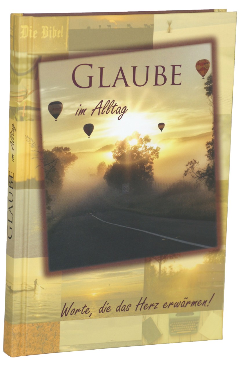 Glaube im Alltag - Worte, die das Herz erwärmen! Glaube im Alltag - Worte, die das Herz erwärmen!